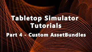 Tabletop Simulator Tutorials Part 4  Custom Assetbundles 2018 [upl. by Waldner]