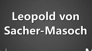 How To Pronounce Leopold von Sacher Masoch [upl. by Garry241]