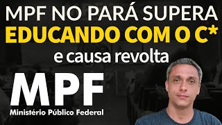 QUE PORCARIA É ESSA MPF no Pará supera o quoteducando com o Cquot e causa revolta [upl. by Lehcar406]