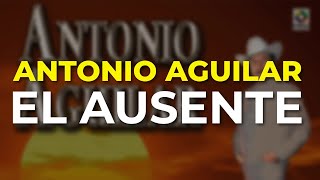 Antonio Aguilar  El Ausente Audio Oficial [upl. by Ellinehc816]