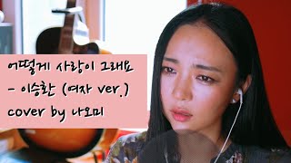 어떻게 사랑이 그래요이승환cover by 나오미 [upl. by Quin]