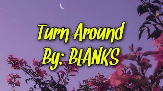 BLANKS  Turn Around Lyrics [upl. by Edylc]