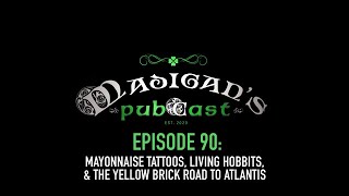 Madigans Pubcast Episode 90 Mayonnaise Tattoos Living Hobbits amp the Yellow Brick Road to Atlantis [upl. by Eelyr616]