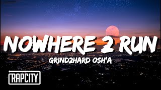 Grind2Hard Osha  Nowhere 2 Run Lyrics [upl. by Julina430]