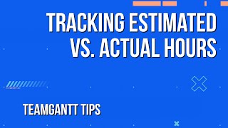 Tracking Estimated vs Actual Hours in Your Gantt Chart  TeamGantt Tips [upl. by Gabrila558]