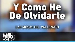 Y Como He De Olvidarte Las Musas Del Vallenato  Audio [upl. by Aldas]