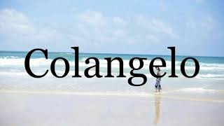 How To Pronounce Colangelo🌈🌈🌈🌈🌈🌈Pronunciation Of Colangelo [upl. by Cud100]