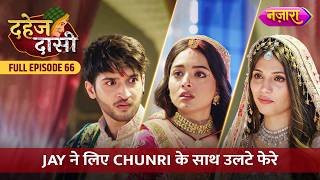 Jay Ne Liye Chunri Ke Saath Ulte Phere  FULL EPISODE 66  Dahej Daasi  Nazara TV [upl. by Yci]