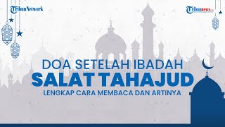 Doa Sholat Tahajud Lengkap – Bacaan Arti dan Tata Caranya [upl. by Bandeen]