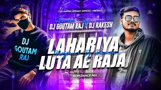 LAHARIYA LUTA A RAJA REMIX BHOJPURI EDM MIX  DJ RAKESH amp DJ GOUTAM RAJ [upl. by Moth525]