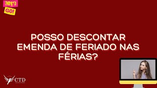 POSSO DESCONTAR EMENDA DE FERIADO NAS FÉRIAS [upl. by Essiralc]