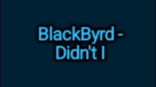 BlackByrd  Didnt I Lyrics [upl. by Yauqram]