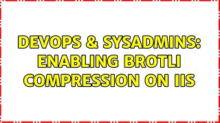 DevOps amp SysAdmins Enabling Brotli compression on IIS 4 Solutions [upl. by Earahs]