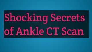 Shocking Secrets of Ankle CT Scan [upl. by Latsyrhc]