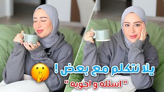 يلا نتكلم مع بعض ، جاوبت على اسئلتكم و فضفضنا 🤫  صرلنا زمااان 🥹♥️ [upl. by Nylsirk]