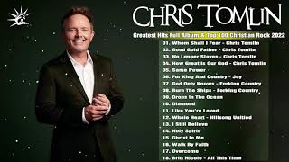 Chris Tomlin Greatest Hits Full Album amp Top 30 Christian Rock amp Worship Songs New Playlist 2022 [upl. by Haletta]