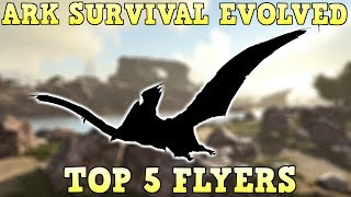 TOP 5 FLYERS  ARK SURVIVAL EVOLVED [upl. by Ammeg]