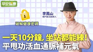 一天10分鐘，坐站都能練！氣功大師李鳳山獨創平甩功，活血通脈補元氣 ∣ 李鳳山 梅門氣功創辦人【早安健康】 [upl. by Esinwahs]