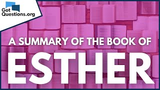 A Summary of the Book of Esther  GotQuestionsorg [upl. by Nhguaval654]