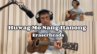 Huwag Mo Nang Itanong  Eraserheads Cover [upl. by Cerellia869]