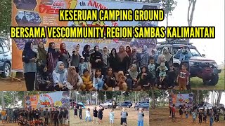 KESERUAN CAMPING GROUND BERSAMA VESCOMMUNITY REGION SAMBAS KALIMANTAN BARAT [upl. by Idak]