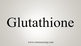 How To Say Glutathione [upl. by Rafaela808]