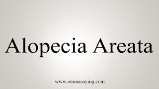 How To Say Alopecia Areata [upl. by Arney850]