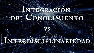 Integración del Conocimiento VS Interdisciplinariedad  CFI 34 [upl. by Maya848]