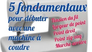 TUTO 4 Les 5 fondamentaux pour débuter avec une machine à coudre [upl. by Gherlein]