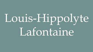 How to Pronounce LouisHippolyte Lafontaine Correctly in French [upl. by Eetsud84]