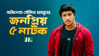 তৌসিফ মাহাবুবের ৫ নাটক  Top 5 Natoks Of Tawsif Mahabub  Tawsif Mahabub Natok  NTV Natok [upl. by Avivah]