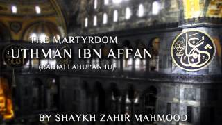 The Martyrdom of Uthman ibn Affan RadiAllahu Anhu  Shaykh Zahir Mahmood Hafidhahullah [upl. by Maller813]