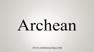 How To Say Archean [upl. by Adnawuj651]