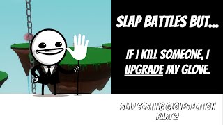 Slap Battles But  If i Kill Someone i Upgrade My Glove  Episode 1 Part 2 [upl. by Crudden]