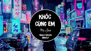 Khóc Cùng Em Remix  Mr Siro  Nhật Đoàn Remix [upl. by Onia]