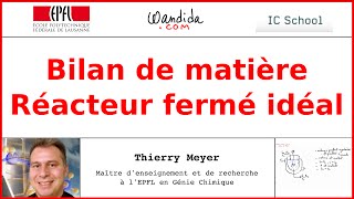 Bilan de matière — Réacteur fermé idéal  Thierry Meyer [upl. by Adnohsed416]