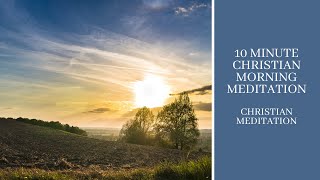 10 Minute Guided Christian Morning Meditation [upl. by Boucher864]