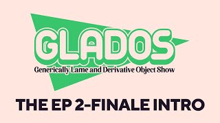 Generically Lame and Derivative Object Show GLADOS  INTRO Epsiode 2  FINALE [upl. by Aihsek801]