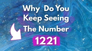 Why Do You Keep Seeing 1221  Angel Number 1221 Meaning [upl. by Saum937]