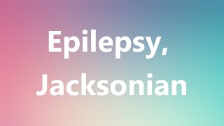 Epilepsy Jacksonian  Medical Meaning and Pronunciation [upl. by Witha]