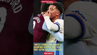 United Connection Sancho amp Rashford Spotted Together Post Aston Villa vs Chelsea footballunbound [upl. by Sandler]