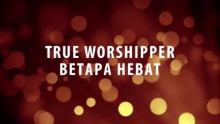 True Worshipper  Betapa Hebat [upl. by Naus]