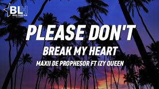 Please dont break my heart  Maxii De Prophesor ft IZY Queen Lyrics [upl. by Ziagos600]