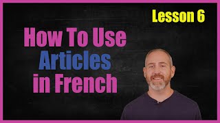 How to Use Articles in French  The Language Tutor Lesson 6 [upl. by Kenwood]