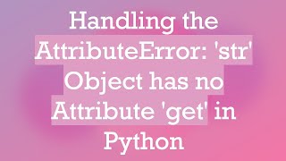 Handling the AttributeError str Object has no Attribute get in Python [upl. by Modestia599]