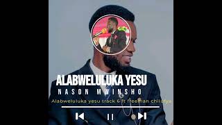 ALABWELULUKA YESU BY NASON MWINSHO FT FREEMAN CHILUFYA [upl. by Renate]