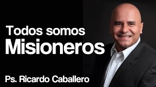 Predicas Cristianas  Todos Somos Misioneros  Pastor Ricardo Caballero [upl. by Wilone980]