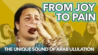 FROM JOY TO PAIN  The Unique Sound of Arab Ululation [upl. by Dody]