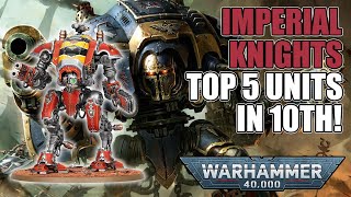 The Top 5 Competitive Imperial Knights Datasheets In 10th Edition  Warhammer 40k [upl. by Naarah189]