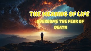 The Meaning of Life  Why We Fear Death and How to Overcome it [upl. by Emmerie924]